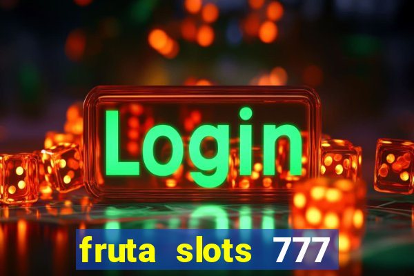 fruta slots 777 mega jackpot paga mesmo